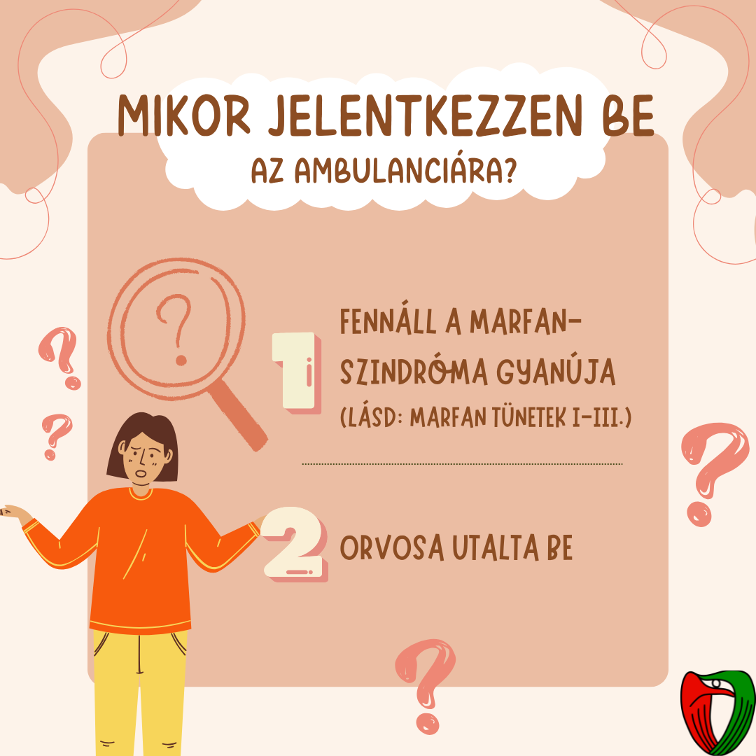 Mikor jelentkezzen be? Ha orvosa megl�t�sai szerint, vagy k�s�bbi bejegyz�seink (Marfan t�netek I-III.) alapj�n felmer�l a gyan� a Marfan-szindr�ma megl�t�re.