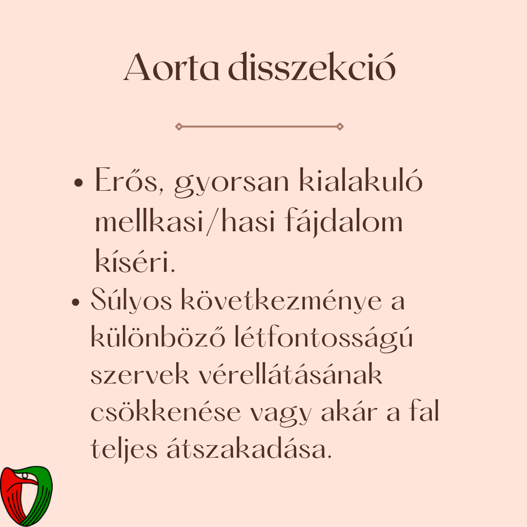 Az aortadisszekci� sor�n az aortafal lap szerint sz�tv�l� r�tegei k�z�tt �raml� v�r nyom�s�nak hat�s�ra a szakad�s tov�bb terjedhet, �s elz�rhatja l�tfontoss�g� szervek v�rell�t�s�rt felel�s ver�erek sz�jad�k�t.
Ez az �letvesz�lyes sz�v�dm�ny azonnali seb�szi beavatkoz�st ig�nyel.